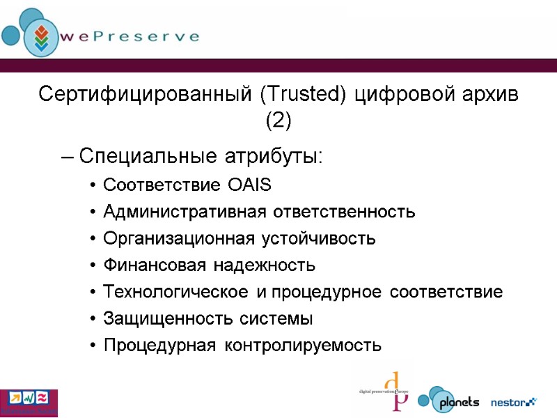 Сертифицированный (Trusted) цифровой архив (2) Специальные атрибуты: Соответствие OAIS Административная ответственность Организационная устойчивость Финансовая